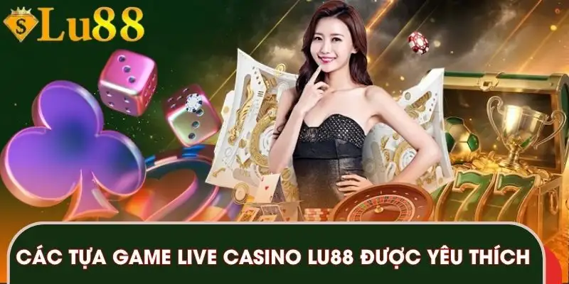Các tựa game live casino LU88 được yêu thích