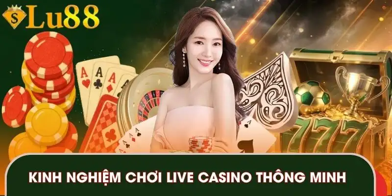 Kinh nghiệm chơi live casino thông minh