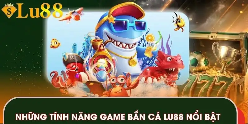 Những tính năng game bắn cá LU88 nổi bật
